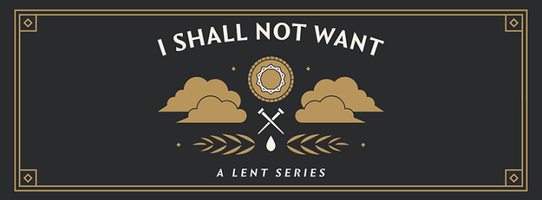 I Shall Not Want Sermon Series (Lent)